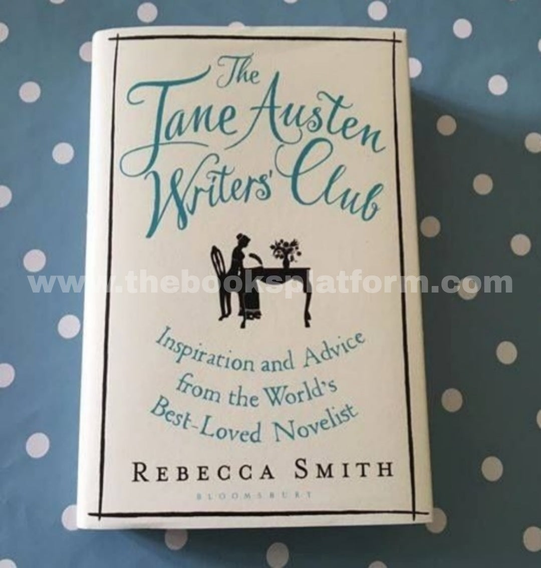 The Jane Austen Writers' Club: Inspiration and Advice from the World’s Best-loved Novelist