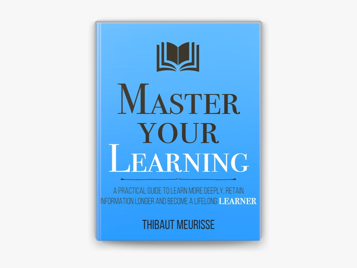 Master Your Learning: A Practical Guide to Learn More Deeply, Retain Information Longer and Become a Lifelong Learner