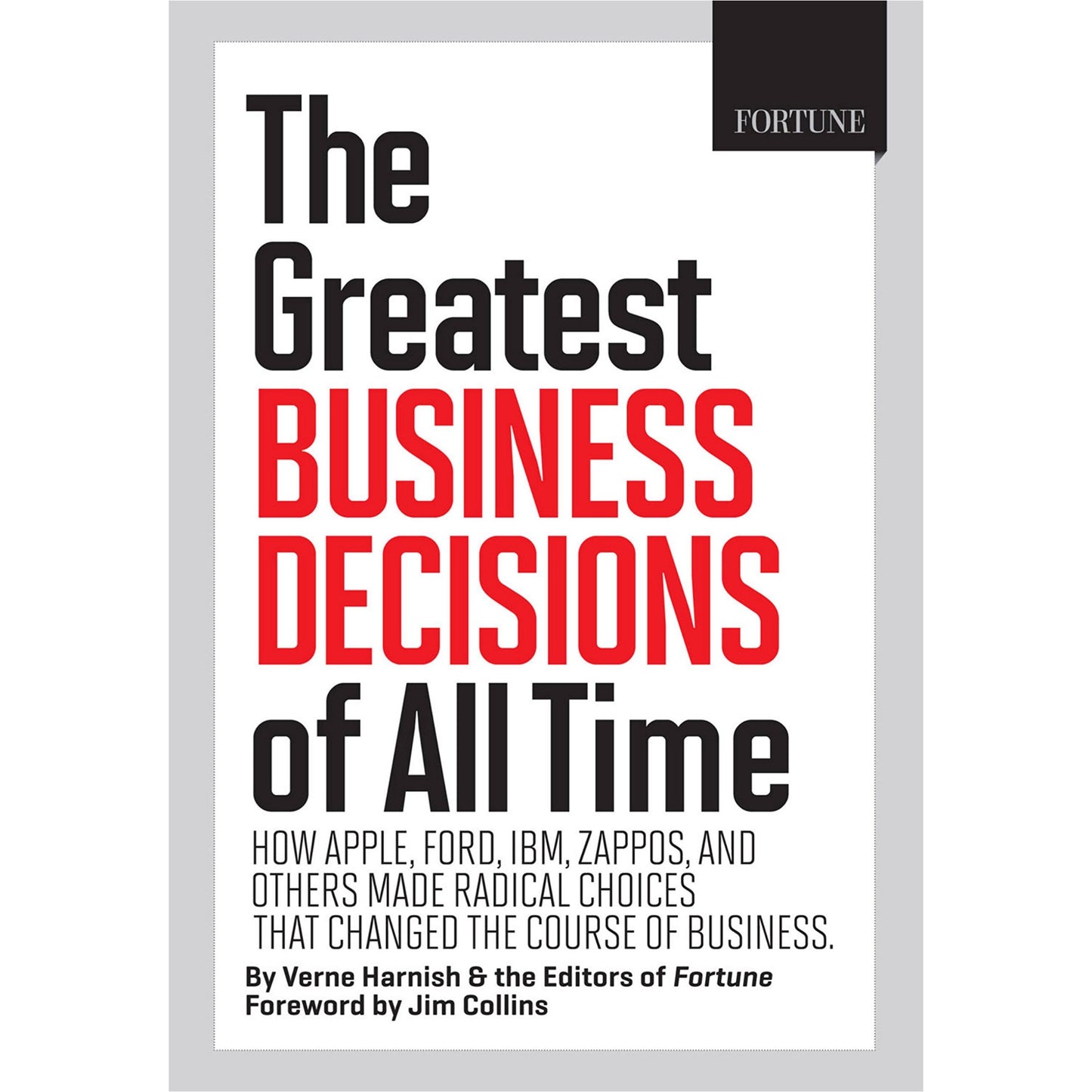 The Greatest Business Decisions of All Time: Apple, Ford, IBM, Zappos, and Others Made Radical Choices that Changed the Course of Business