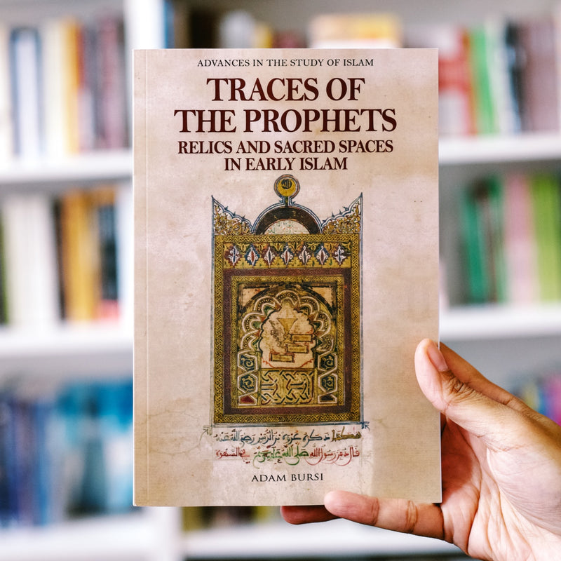 Traces of the Prophets: Relics and Sacred Spaces in Early Islam