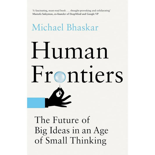 Human Frontiers: The Future of Big Ideas in an Age of Small Thinking