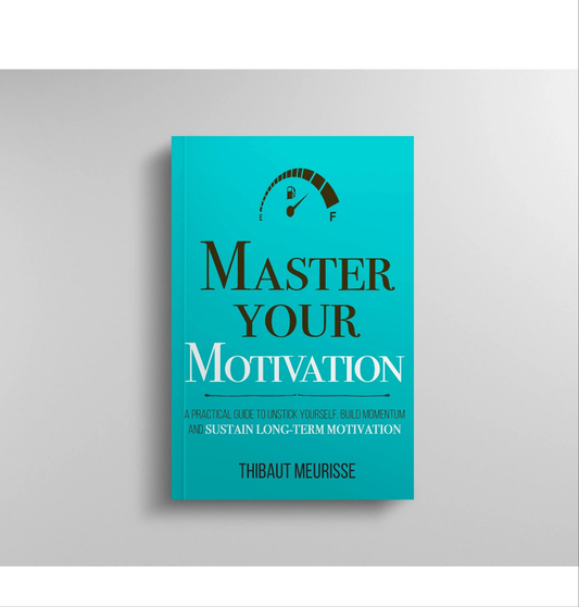 Master Your Motivation: A Practical Guide to Unstick Yourself, Build Momentum and Sustain Long-Term Motivation