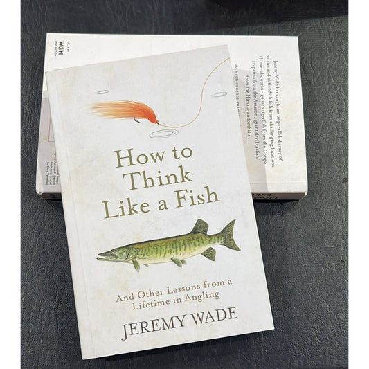 How to Think Like a Fish: And Other Lessons from a Lifetime in Angling