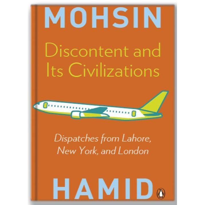 Discontent and its Civilizations: Dispatches from Lahore, New York and London