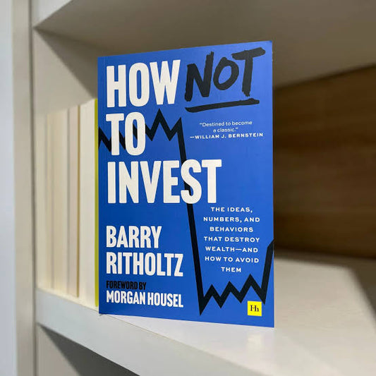 How Not to Invest: The Ideas, Numbers, and Behaviors That Destroy Wealth - and How to Avoid Them