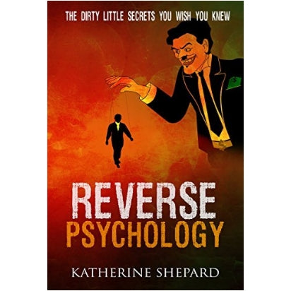 Reverse Psychology: The Dirty Little Secrets that You Wish You Knew
