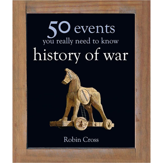 50 Events You Really Need to Know: History of War