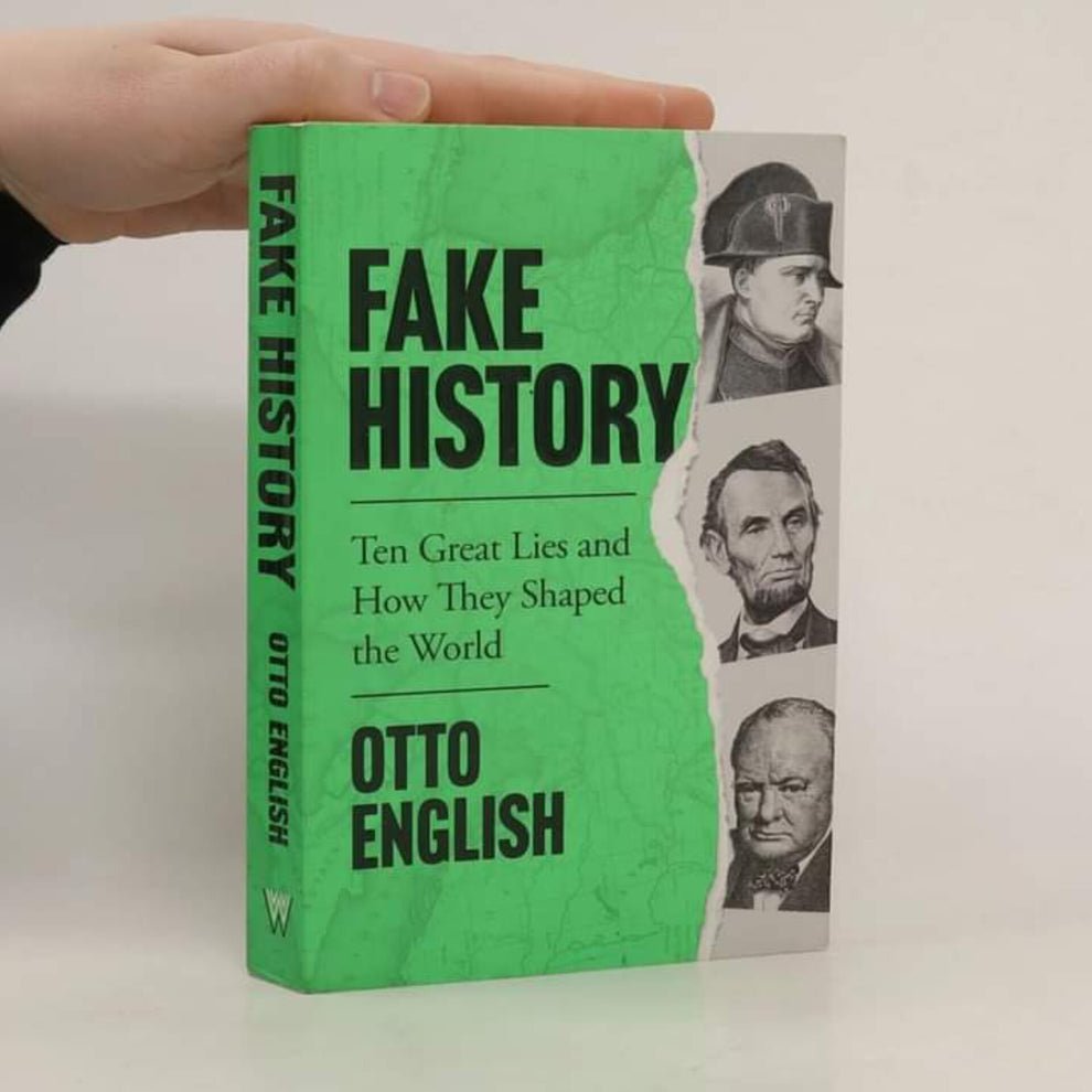 Fake History: Ten Great Lies and How They Shaped the World