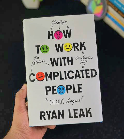 How to Work with Complicated People: Strategies for Effective Collaboration with (Nearly) Anyone