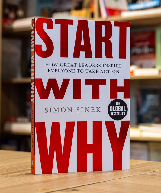 Start with Why: How Great Leaders Inspire Everyone to Take Action