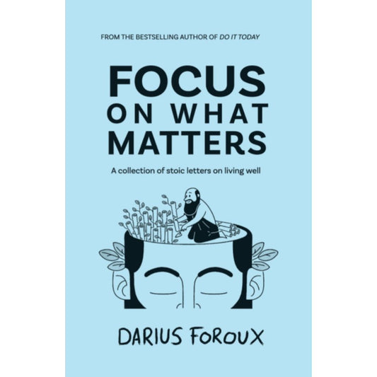 Focus on What Matters: A Collection of Stoic Letters on Living Well