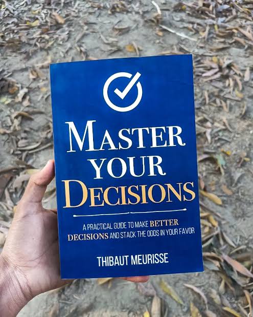 Master Your Decisions: A Practical Guide to Make Better Decisions Faster and Stack the Odds in Your Favor