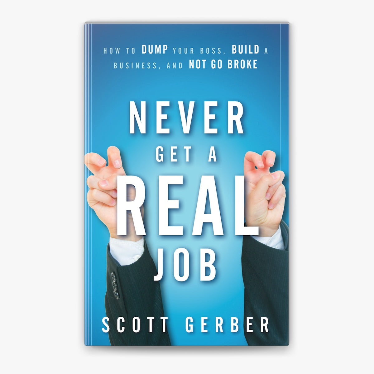 Never Get a Real Job: How to Dump Your Boss, Build a Business and Not Go Broke