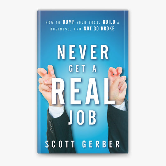 Never Get a Real Job: How to Dump Your Boss, Build a Business and Not Go Broke