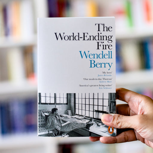 The World-Ending Fire: The Essential Wendell Berry