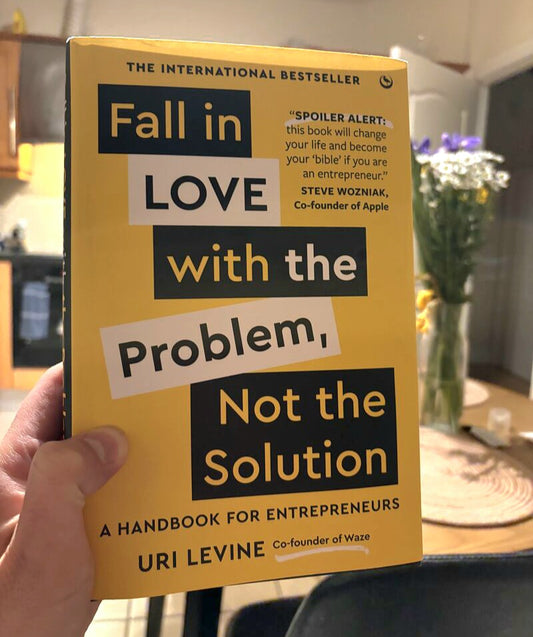 Fall in Love with the Problem, Not the Solution: A Handbook for Entrepreneurs