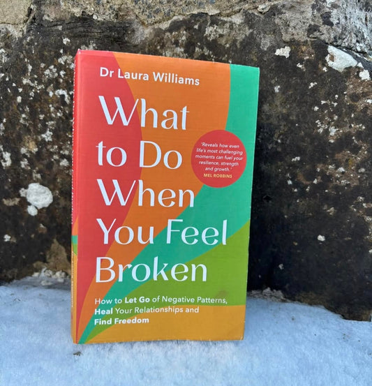 What to Do When You Feel Broken: How to Let Go of Negative Patterns, Heal Your Relationships and Find Freedom