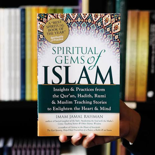 Spiritual Gems of Islam: Insights & Practices from the Qur'an, Hadith, Rumi & Muslim Teaching Stories to Enlighten the Heart & Mind
