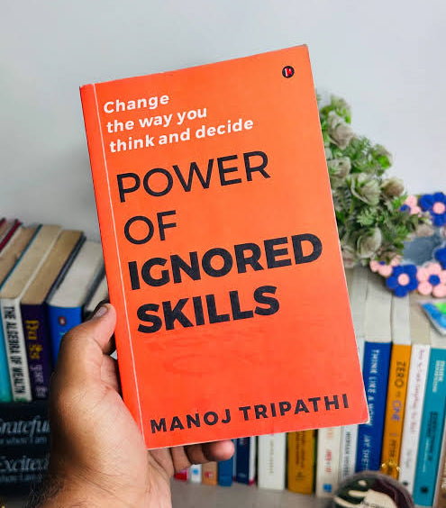 The Power of Ignored Skills: Change the Way You Think and Take Decisions