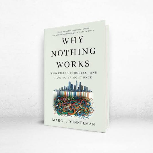 Why Nothing Works: Who Killed Progress—and How to Bring It Back