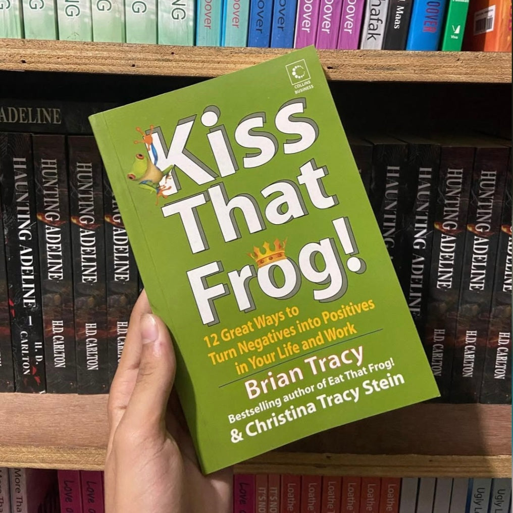Kiss That Frog! 12 Great Ways to Turn Negatives Into Positives in Your Life and Work
